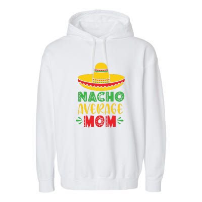 Nacho Average MOM Cinco De Mayo Mexican Fiesta Garment-Dyed Fleece Hoodie