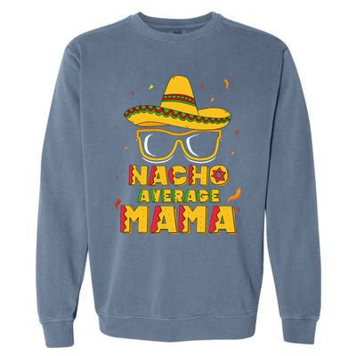 Nacho Average Mama Mom Cinco De Mayo Gift Mommy Garment-Dyed Sweatshirt