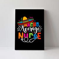 Nacho Average Nurse Cinco De Mayo Fiesta Mexican Nurse Life Canvas