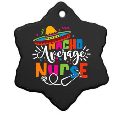 Nacho Average Nurse Cinco De Mayo Fiesta Mexican Nurse Life Ceramic Star Ornament