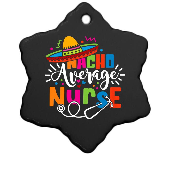 Nacho Average Nurse Cinco De Mayo Fiesta Mexican Nurse Life Ceramic Star Ornament