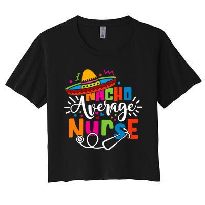 Nacho Average Nurse Cinco De Mayo Fiesta Mexican Nurse Life Women's Crop Top Tee