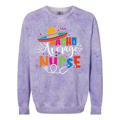 Nacho Average Nurse Cinco De Mayo Fiesta Mexican Nurse Life Colorblast Crewneck Sweatshirt