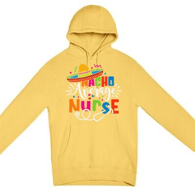 Nacho Average Nurse Cinco De Mayo Fiesta Mexican Nurse Life Premium Pullover Hoodie