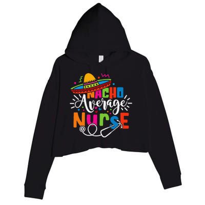 Nacho Average Nurse Cinco De Mayo Fiesta Mexican Nurse Life Crop Fleece Hoodie