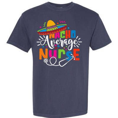 Nacho Average Nurse Cinco De Mayo Fiesta Mexican Nurse Life Garment-Dyed Heavyweight T-Shirt