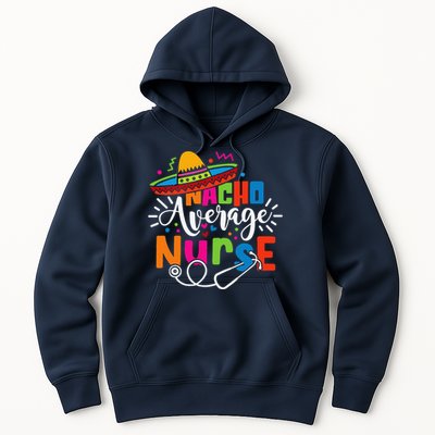 Nacho Average Nurse Cinco De Mayo Fiesta Mexican Nurse Life Hoodie