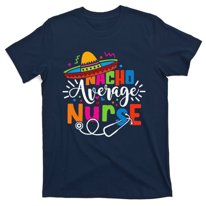 Nacho Average Nurse Cinco De Mayo Fiesta Mexican Nurse Life T-Shirt