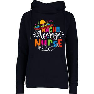 Nacho Average Nurse Cinco De Mayo Fiesta Mexican Nurse Life Womens Funnel Neck Pullover Hood