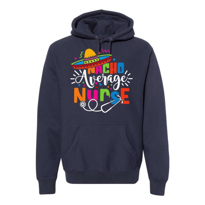 Nacho Average Nurse Cinco De Mayo Fiesta Mexican Nurse Life Premium Hoodie