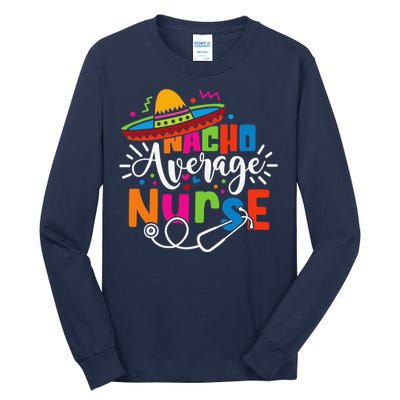 Nacho Average Nurse Cinco De Mayo Fiesta Mexican Nurse Life Tall Long Sleeve T-Shirt