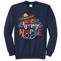 Nacho Average Nurse Cinco De Mayo Fiesta Mexican Nurse Life Tall Sweatshirt