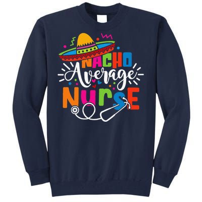 Nacho Average Nurse Cinco De Mayo Fiesta Mexican Nurse Life Tall Sweatshirt