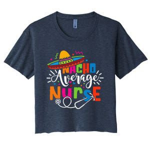 Nacho Average Nurse Cinco De Mayo Fiesta Mexican Nurse Life Women's Crop Top Tee