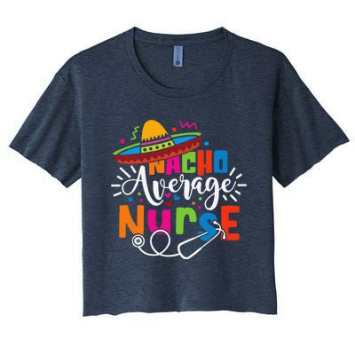 Nacho Average Nurse Cinco De Mayo Fiesta Mexican Nurse Life Women's Crop Top Tee