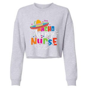 Nacho Average Nurse Cinco De Mayo Fiesta Mexican Nurse Life Cropped Pullover Crew