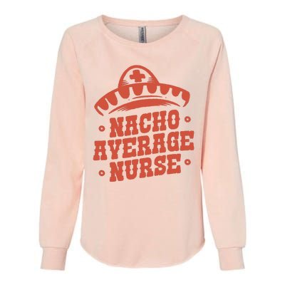 Nacho Average Nurse Cute Gift Womens California Wash Sweatshirt