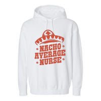 Nacho Average Nurse Cute Gift Garment-Dyed Fleece Hoodie