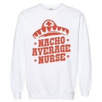 Nacho Average Nurse Cute Gift Garment-Dyed Sweatshirt