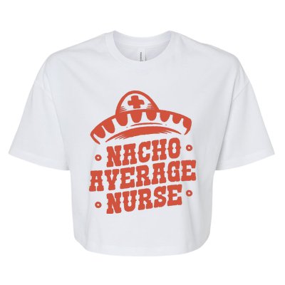 Nacho Average Nurse Cute Gift Bella+Canvas Jersey Crop Tee