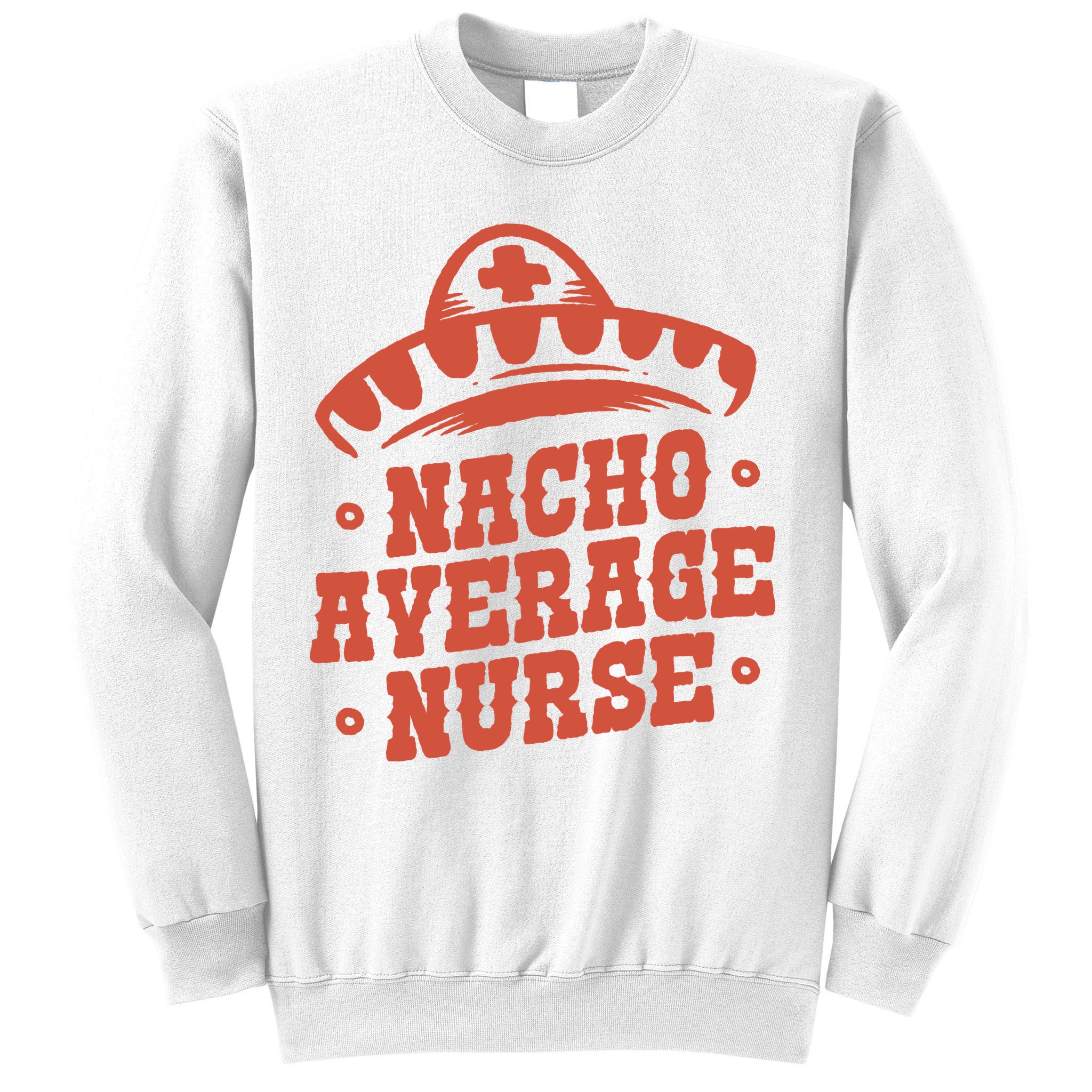 Nacho Average Nurse Cute Gift Sweatshirt