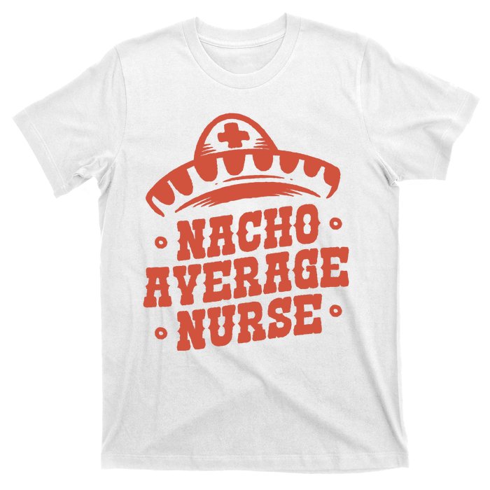 Nacho Average Nurse Cute Gift T-Shirt