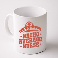 Nacho Average Nurse Cute Gift Coffee Mug