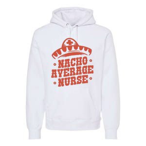 Nacho Average Nurse Cute Gift Premium Hoodie