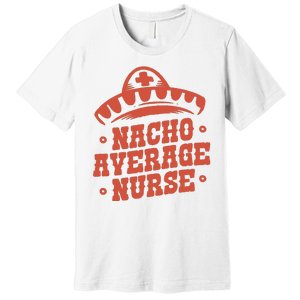 Nacho Average Nurse Cute Gift Premium T-Shirt