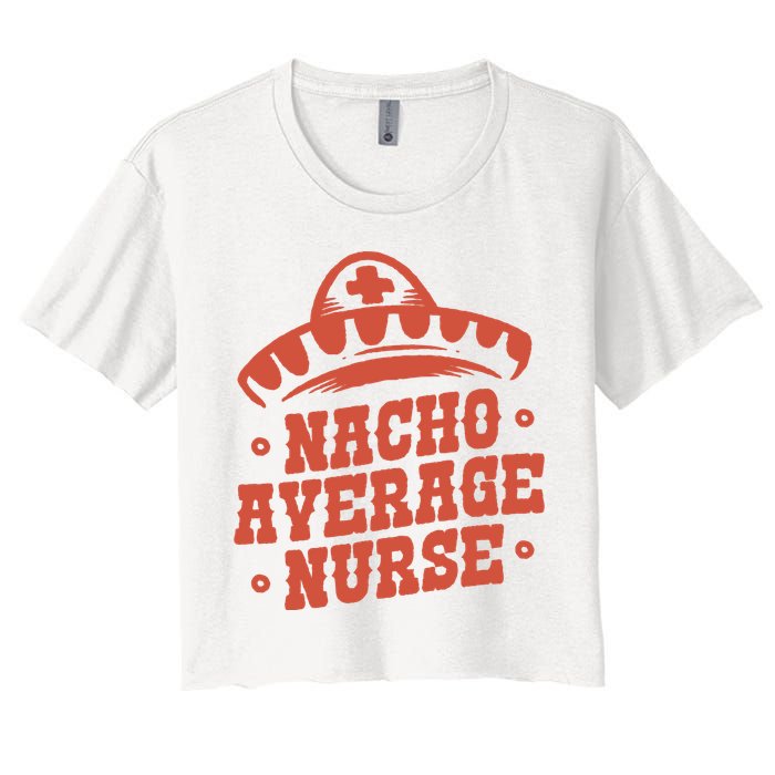 Nacho Average Nurse Cute Gift Women's Crop Top Tee