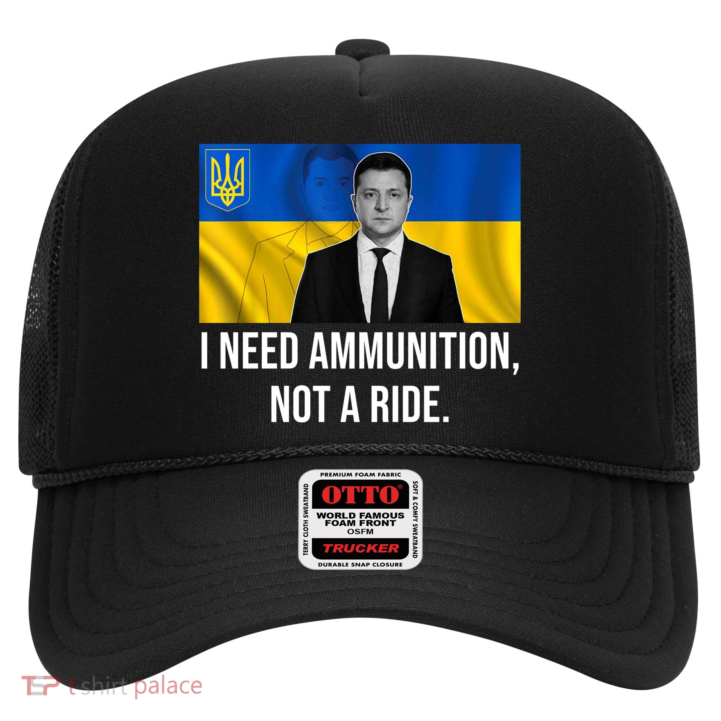 Need Ammunition Not A Ride Ukraine President Trucker Hat
