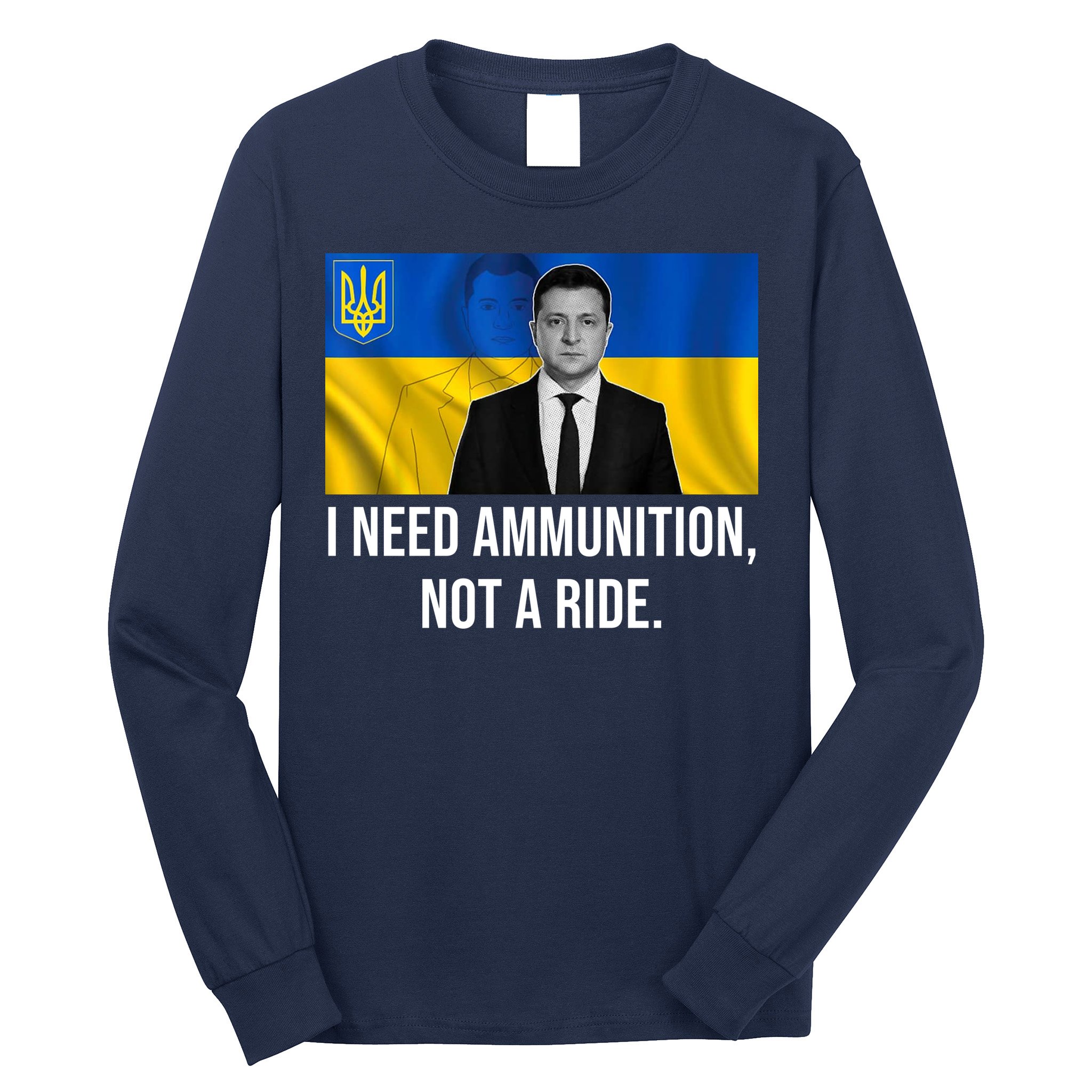 Need Ammunition Not A Ride Ukraine President Long Sleeve Shirt