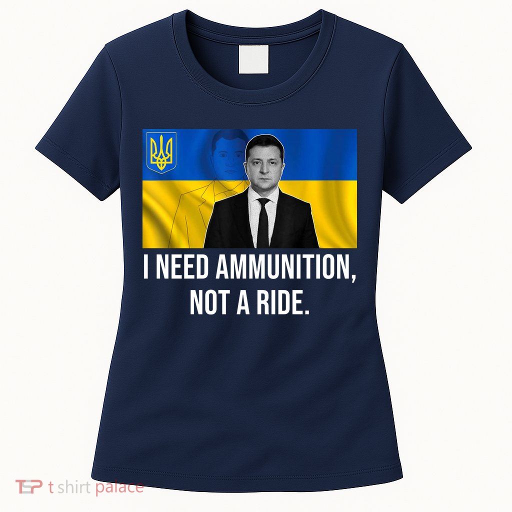 Need Ammunition Not A Ride Ukraine President Womens T-Shirt