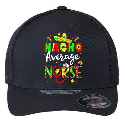 Nacho Average Nurse Cinco De Mayo Fiesta Mexican Nursing Flexfit Unipanel Trucker Cap