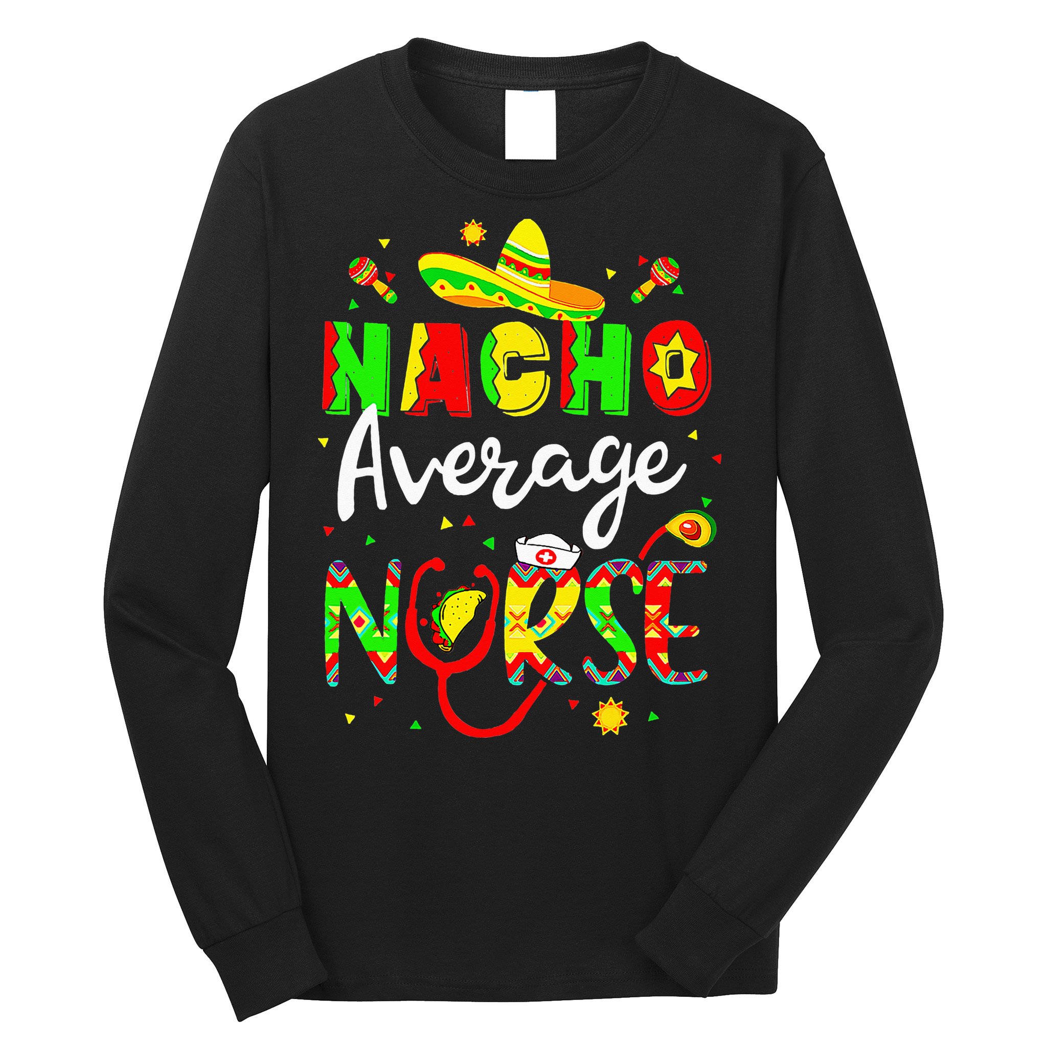 Nacho Average Nurse Cinco De Mayo Fiesta Mexican Nursing Long Sleeve Shirt