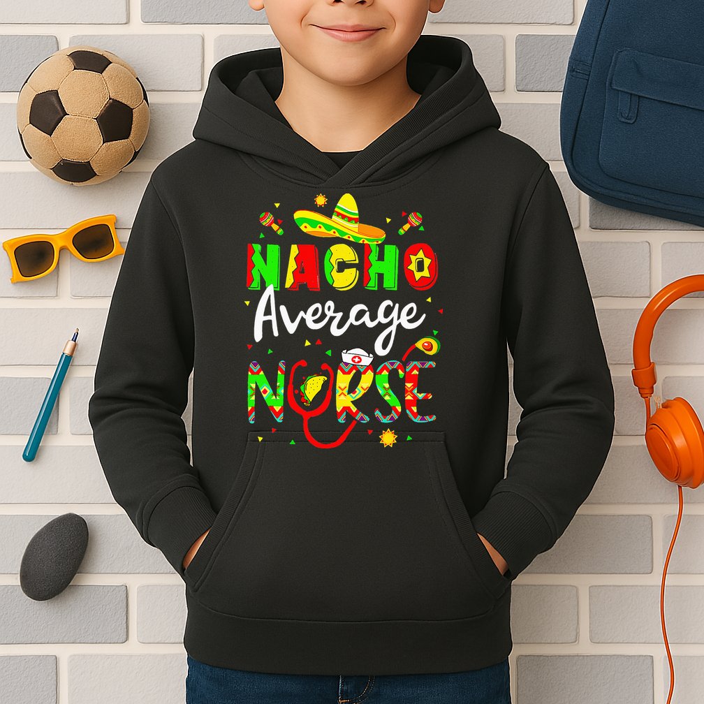 Nacho Average Nurse Cinco De Mayo Fiesta Mexican Nursing Kids Hoodie