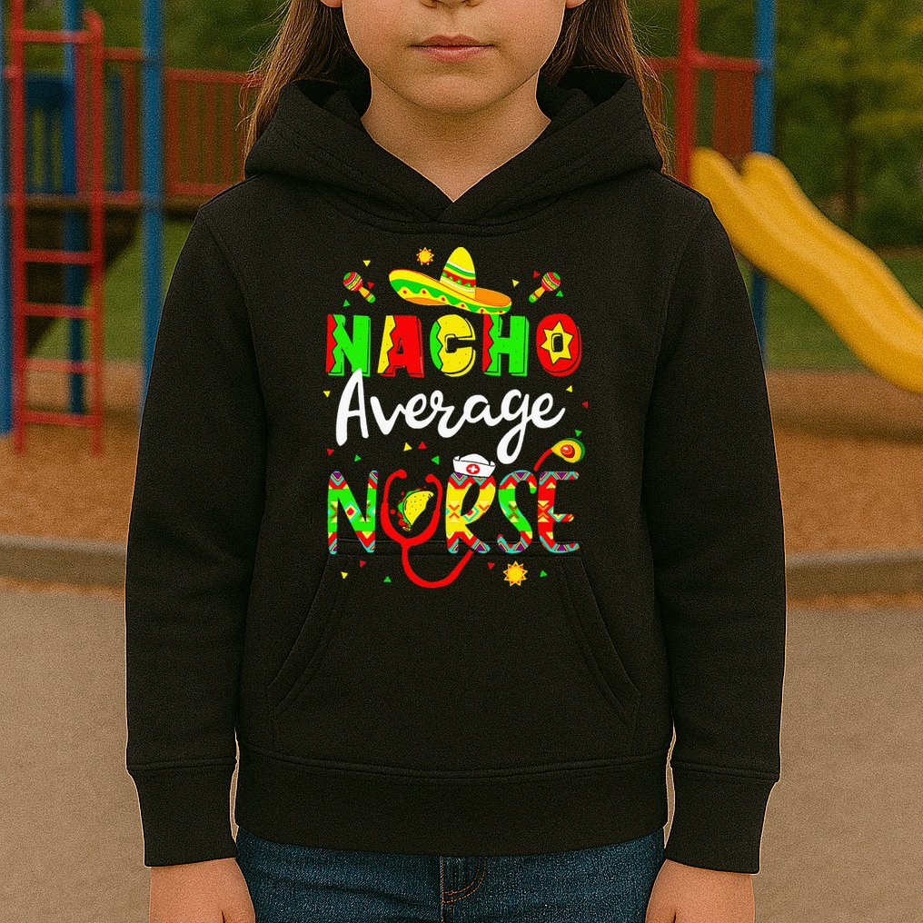 Nacho Average Nurse Cinco De Mayo Fiesta Mexican Nursing Kids Hoodie