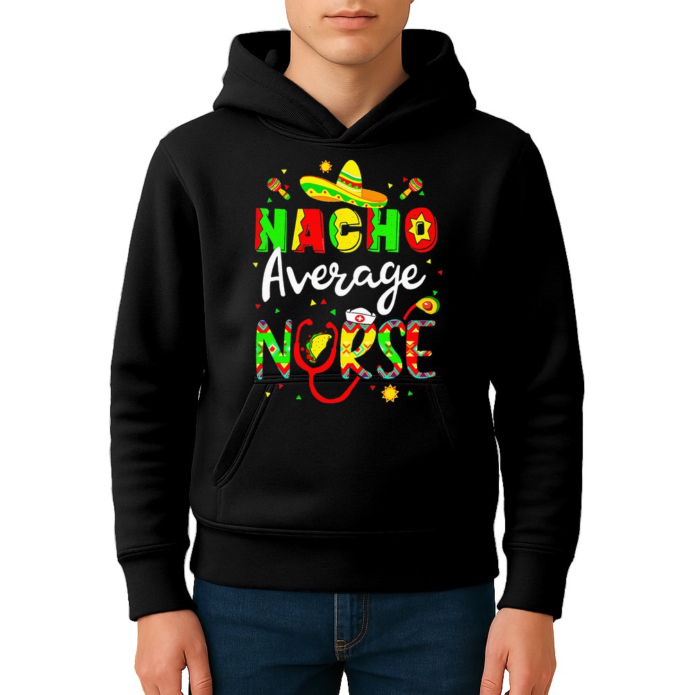 Nacho Average Nurse Cinco De Mayo Fiesta Mexican Nursing Kids Hoodie