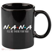 Nana I'll Be There For You 11oz C Handle Ceramic Mug