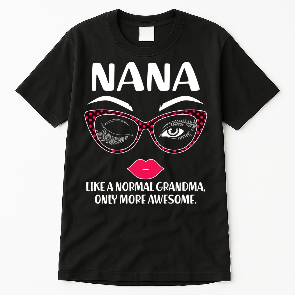 Nana Like A Normal Grandma Only More Awesome Tall T-Shirt