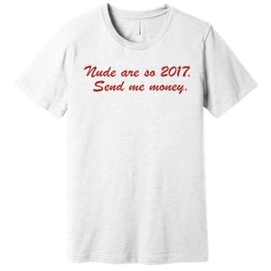 Nude Are On 2017 Send Me Money Premium T-Shirt