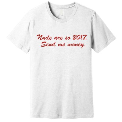 Nude Are On 2017 Send Me Money Premium T-Shirt
