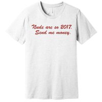 Nude Are On 2017 Send Me Money Premium T-Shirt