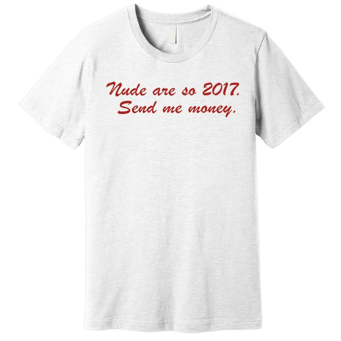 Nude Are On 2017 Send Me Money Premium T-Shirt