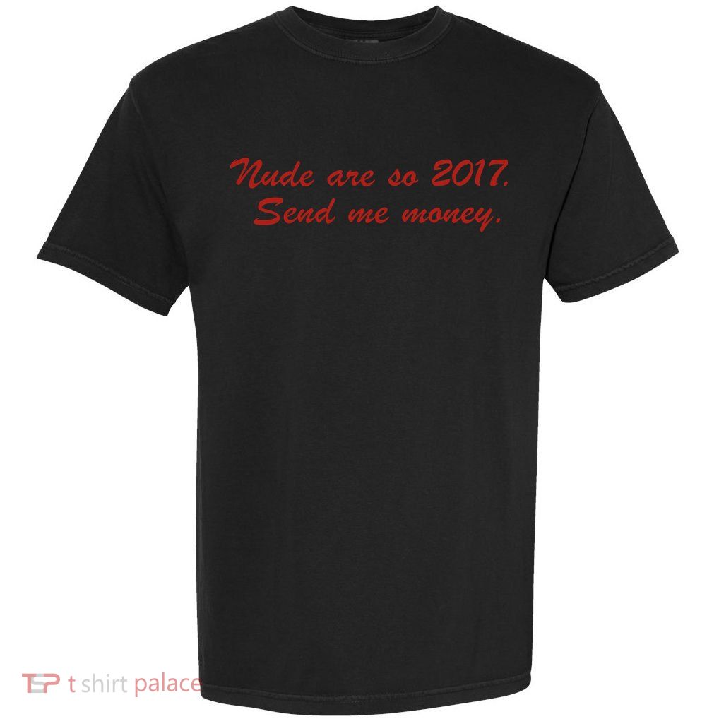 Nude Are On 2017 Send Me Money Garment-Dyed Heavyweight T-Shirt