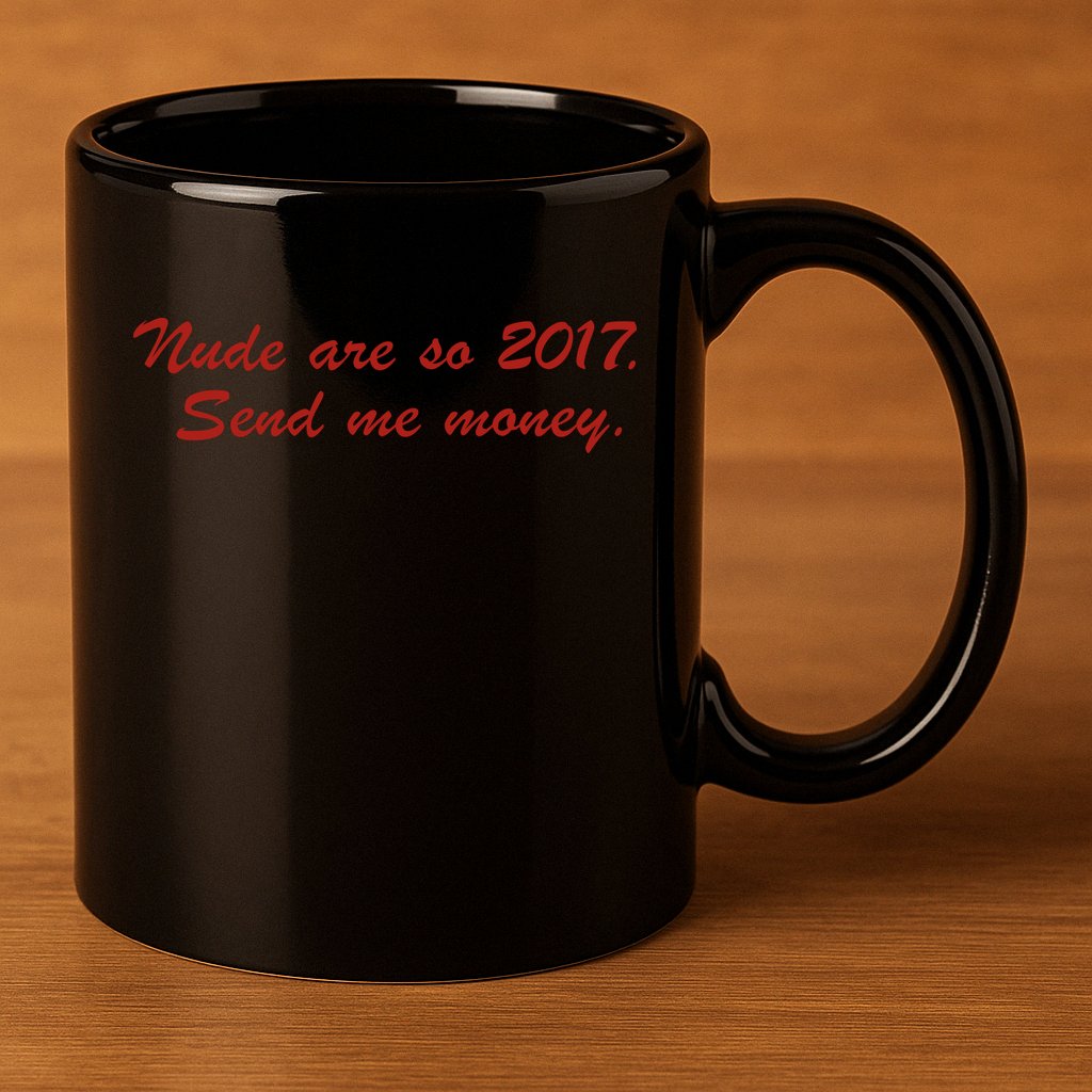 Nude Are On 2017 Send Me Money 11oz C Handle Ceramic Mug