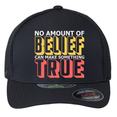 No Amount Of Belief Can Make Something True I Atheist Flexfit Unipanel Trucker Cap