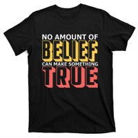 No Amount Of Belief Can Make Something True I Atheist T-Shirt