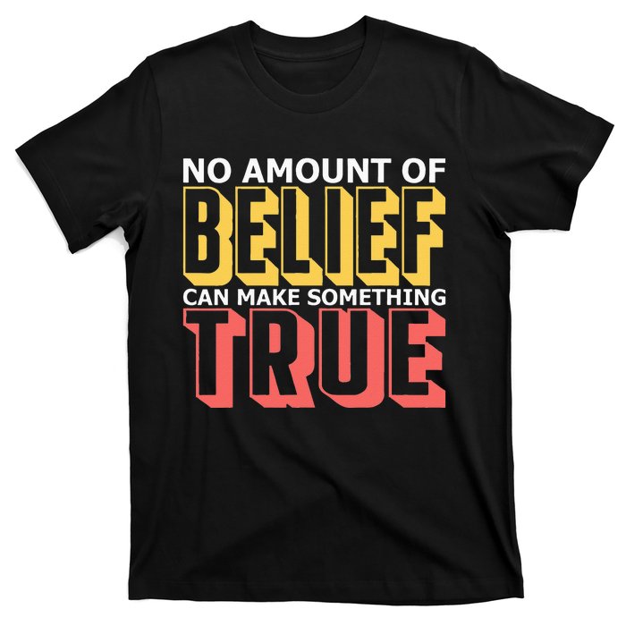 No Amount Of Belief Can Make Something True I Atheist T-Shirt