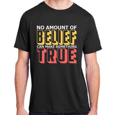 No Amount Of Belief Can Make Something True I Atheist Adult ChromaSoft Performance T-Shirt